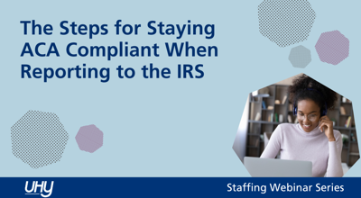 Staffing Webinar: The Steps You Should Take to Stay ACA Compliant When Reporting to the IRS