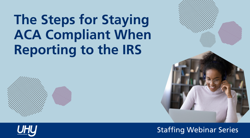 Staffing Webinar: The Steps You Should Take to Stay ACA Compliant When Reporting to the IRS