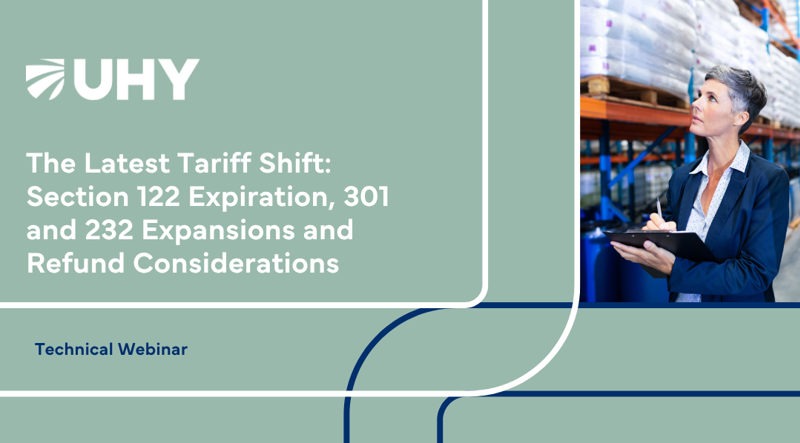 The Latest Tariff Shift: Section 122 Expiration, 301 and 232 Expansions and Refund Considerations