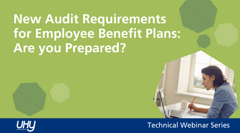 New Audit Requirements for Employee Benefit Plans Are You Prepared